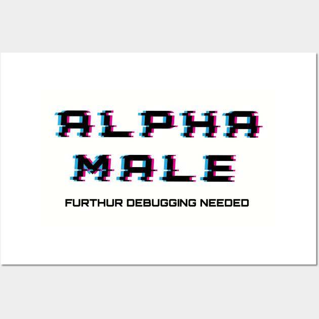 Alpha Male - Further Debugging Needed Wall Art by MICHR